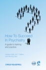 Image for How to succeed in psychiatry: a guide to training and practice