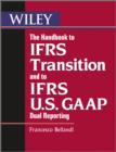 Image for The handbook to IFRS transition and to IFRS U.S. GAAP dual reporting: interpretation, implementation and application to grey areas
