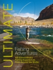 Image for Ultimate fishing adventures: 100 extraordinary fishing experiences from around the world