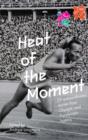 Image for Heat of the moment  : 25 extraordinary stories from Olympic and Paralympic history