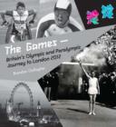 Image for The Games  : Britain&#39;s Olympic and Paralympic journey to London 2012