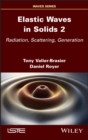 Image for Elastic Waves in Solids, Volume 2: Radiation, Scattering, Generation