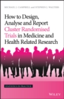 Image for How to Design, Analyse and Report Cluster Randomised Trials in Medicine and Health Related Research