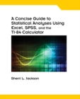 Image for A concise guide to statistical analyses using Excel, SPSS, and the TI-84 calculator