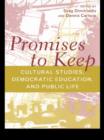 Image for Promises to keep: cultural studies, democratic education and public life