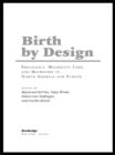 Image for Birth by design: pregnancy, maternity care and midwifery in North America and Europe