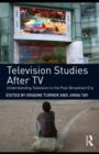 Image for Television studies after TV: understanding television in the post-broadcast era