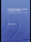 Image for The Ghazi sultans and the frontiers of Islam: a comparative study of the late medieval and early modern periods
