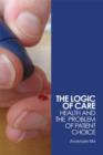 Image for The Logic of Care: Health and the Problem of Patient Choice