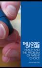 Image for The logic of care: health and the problem of patient choice