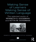Image for Making sense of learners making sense of written language: the selected works of Kenneth S. Goodman and Yetta M. Goodman
