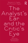 Image for The Analyst&#39;s Ear and the Critic&#39;s Eye: Rethinking psychoanalysis and literature