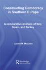 Image for Constructing democracy in southern Europe: a comparative analysis of Italy, Spain, and Turkey