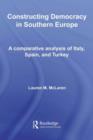 Image for Constructing Democracy in Southern Europe: A comparative analysis of Italy, Spain and Turkey