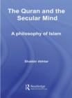 Image for The Quran and the secular mind: a philosophy of Islam