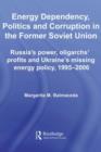 Image for Energy, dependency, politics and corruption in the former Soviet Union: Russia&#39;s power, oligarchs&#39; profits and Ukraine&#39;s missing energy policy, 1995-2006