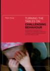 Image for Turning the tables on challenging behaviour: a practitioner&#39;s perspective to transforming challenging behaviours in children, young people and adults with SLD, PMLD or ASD