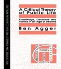 Image for A Critical Theory Of Public Life: Knowledge, Discourse And Politics In An Age Of Decline