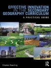 Image for Effective innovation in the secondary geography curriculum: a practical guide
