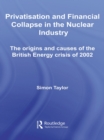 Image for Privatisation and Financial Collapse in the Nuclear Industry: The Origins and Causes of the British Energy Crisis of 2002