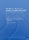 Image for Banking in Central and Eastern Europe 1980-2006: a comprehensive analysis of banking sector transformation in the former Soviet Union, Czechoslovakia, East Germany, Yugoslavia, Belarus, Bulgaria, Croatia, the Czech Republic, Hungary, Kazakhstan, Poland, Romania, the Russian Federation, Serbia and 