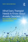 Image for What every therapist needs to know about anxiety disorders: key concepts, insights, and interventions