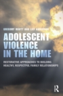 Image for Adolescent violence in the home: restorative approaches to building healthy, respectful family relationships