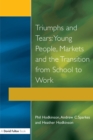 Image for Triumphs and tears: young people, markets and the transition from school to work