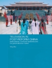 Image for Television in post-reform China: serial dramas, confucian leadership and the global television market