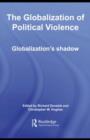 Image for The globalization of political violence: globalization&#39;s shadow