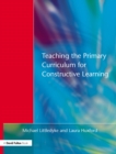 Image for Teaching the primary curriculum for constructive learning