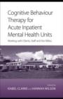 Image for Cognitive behaviour therapy for acute inpatient mental health units: working with clients, staff and the milieu