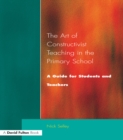 Image for The art of constructivist teaching in the primary school: a guide for students and teachers.
