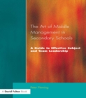Image for The art of middle management in secondary schools: a guide to effective subject and team leadership