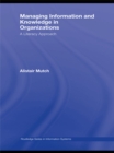 Image for Managing information and knowledge in organizations: a literacy approach