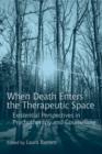 Image for When death enters the therapeutic space: existential perspectives in psychotherapy and counselling