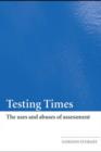 Image for Testing times: the uses and abuses of assessment