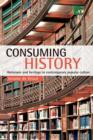 Image for Consuming history: historians and heritage in contemporary popular culture