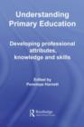 Image for Understanding primary education: developing professional attributes, knowledge and skills