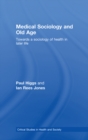 Image for Medical sociology and old age: towards a sociology of later life