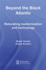 Image for Beyond the Black Atlantic: Relocating Modernization and Technology