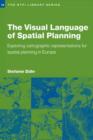 Image for The Visual Language of Spatial Planning: Exploring Cartographic Representations for Spatial Planning in Europe