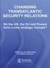 Image for Changing Transatlantic Security Relations: Do the U.S, the EU and Russia Form a New Strategic Triangle?