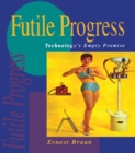 Image for Futile progress: technology&#39;s empty promise