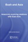 Image for Bush and Asia: America&#39;s evolving relations with East Asia