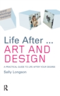 Image for Life after - art and design: a practical guide to life after your degree