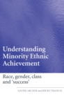 Image for Understanding minority ethnic achievement: race, gender, class and &#39;success&#39;