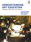 Image for Understanding art education: engaging reflexively with practice