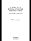 Image for China and international institutions: alternate paths to global power