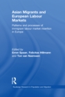Image for Asian migrants and European labour markets: patterns and processes of immigrant labour market insertion in Europe